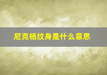 尼克杨纹身是什么意思