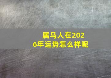 属马人在2026年运势怎么样呢