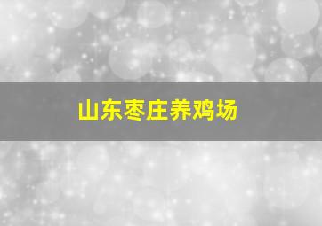 山东枣庄养鸡场