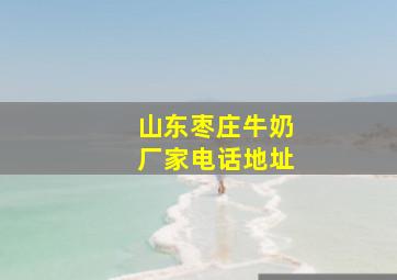 山东枣庄牛奶厂家电话地址