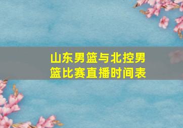 山东男篮与北控男篮比赛直播时间表