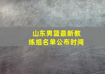 山东男篮最新教练组名单公布时间