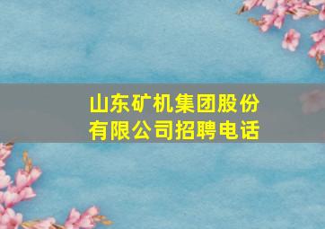 山东矿机集团股份有限公司招聘电话