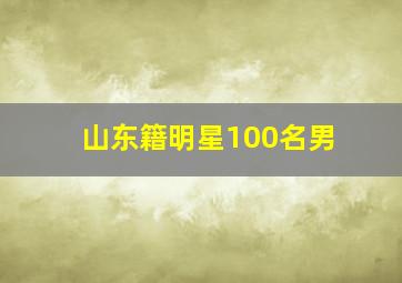 山东籍明星100名男