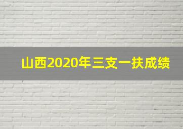 山西2020年三支一扶成绩