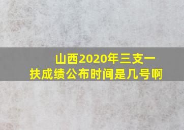 山西2020年三支一扶成绩公布时间是几号啊