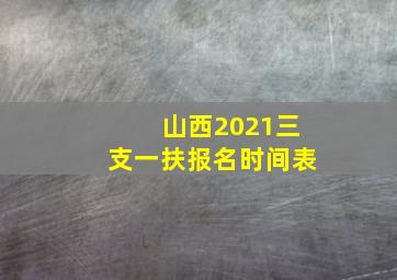 山西2021三支一扶报名时间表