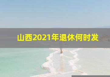 山西2021年退休何时发