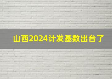 山西2024计发基数出台了