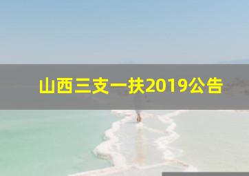 山西三支一扶2019公告