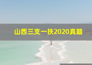 山西三支一扶2020真题