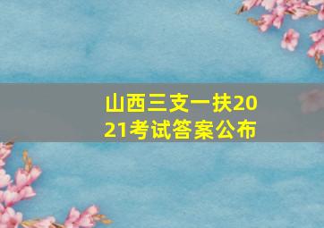 山西三支一扶2021考试答案公布