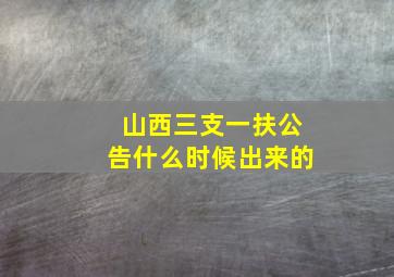 山西三支一扶公告什么时候出来的