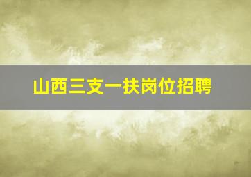 山西三支一扶岗位招聘