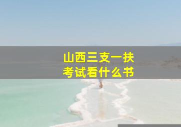 山西三支一扶考试看什么书