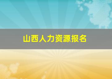 山西人力资源报名