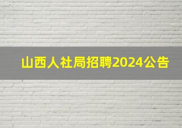 山西人社局招聘2024公告