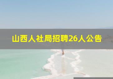 山西人社局招聘26人公告