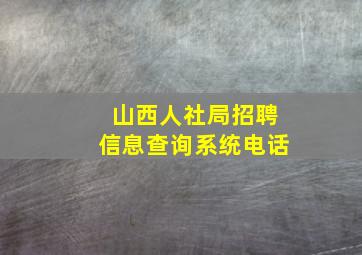 山西人社局招聘信息查询系统电话