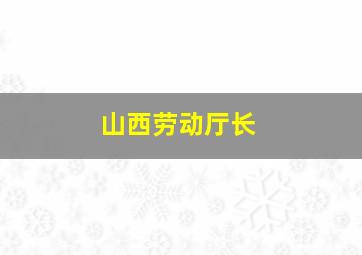 山西劳动厅长