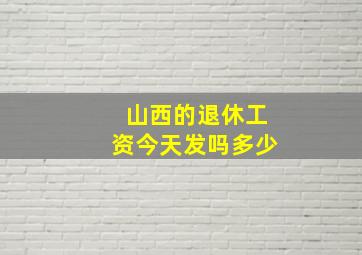 山西的退休工资今天发吗多少