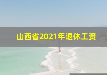 山西省2021年退休工资