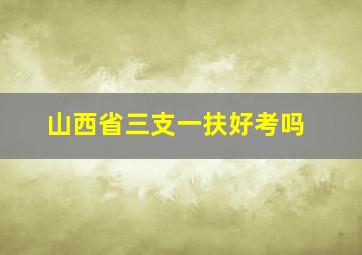 山西省三支一扶好考吗