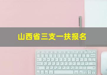 山西省三支一扶报名