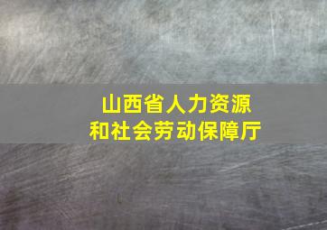 山西省人力资源和社会劳动保障厅