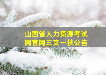 山西省人力资源考试网官网三支一扶公告