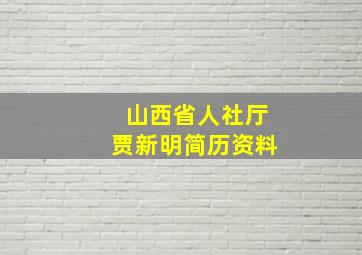 山西省人社厅贾新明简历资料