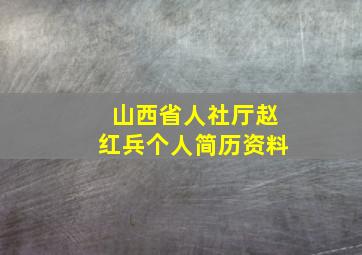 山西省人社厅赵红兵个人简历资料