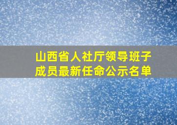 山西省人社厅领导班子成员最新任命公示名单