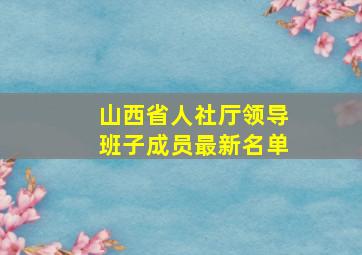 山西省人社厅领导班子成员最新名单