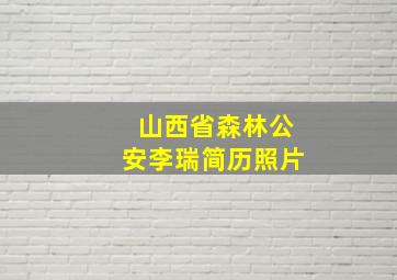 山西省森林公安李瑞简历照片