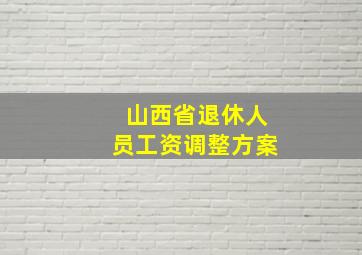 山西省退休人员工资调整方案