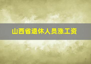 山西省退休人员涨工资