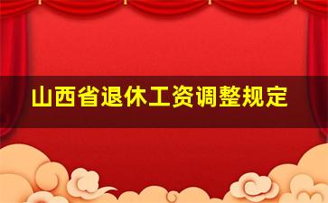 山西省退休工资调整规定