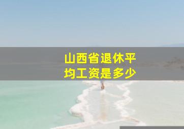 山西省退休平均工资是多少