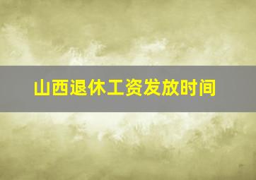 山西退休工资发放时间