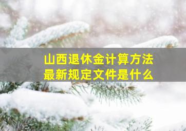 山西退休金计算方法最新规定文件是什么