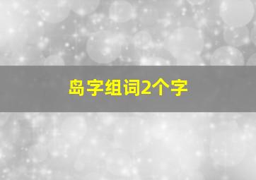 岛字组词2个字