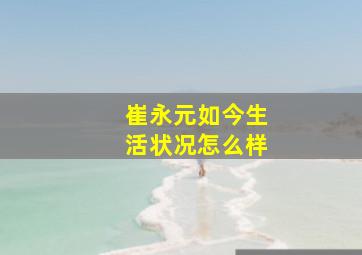 崔永元如今生活状况怎么样