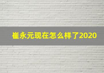 崔永元现在怎么样了2020