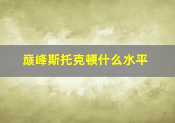 巅峰斯托克顿什么水平