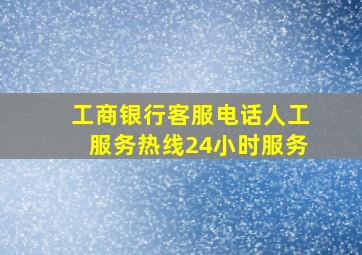 工商银行客服电话人工服务热线24小时服务