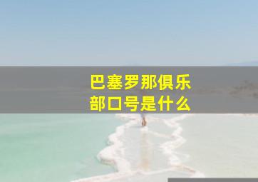 巴塞罗那俱乐部口号是什么