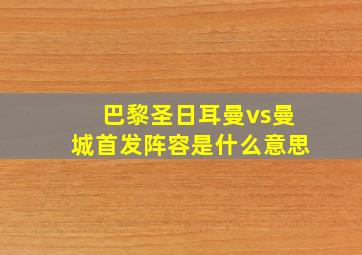 巴黎圣日耳曼vs曼城首发阵容是什么意思