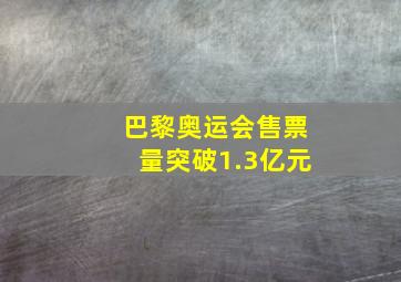 巴黎奥运会售票量突破1.3亿元