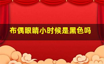 布偶眼睛小时候是黑色吗